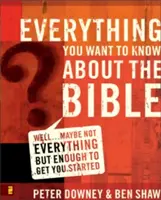Všetko, čo chcete vedieť o Biblii: Možno nie všetko, ale dosť na to, aby ste mohli začať. - Everything You Want to Know about the Bible: Well...Maybe Not Everything but Enough to Get You Started