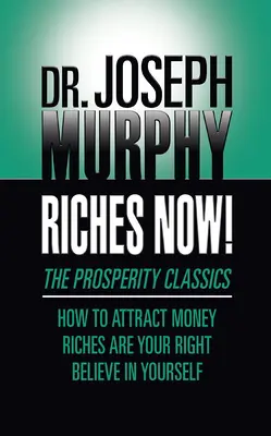 Bohatstvo teraz!: Klasika prosperity: Ako priťahovať peniaze; Bohatstvo je vaše právo; Verte v seba - Riches Now!: The Prosperity Classics: How to Attract Money; Riches Are Your Right; Believe in Yourself