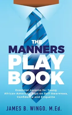 Príručka mravov: Základné lekcie pre mladých afroamerických chlapcov o sebavedomí, sebadôvere a etikete - The Manners Playbook: Essential Lessons for Young African-American Boys on Self-Awareness, Confidence and Etiquette