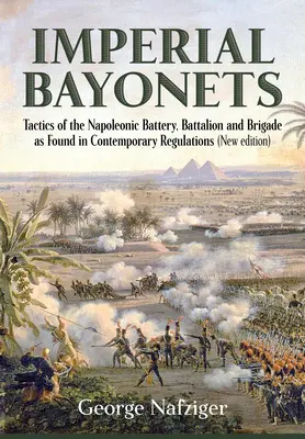 Cisárske bajonety: Taktika napoleonských batérií, práporov a brigád podľa dobových predpisov - Imperial Bayonets: Tactics of the Napoleonic Battery, Battalion and Brigade as Found in Contemporary Regulations