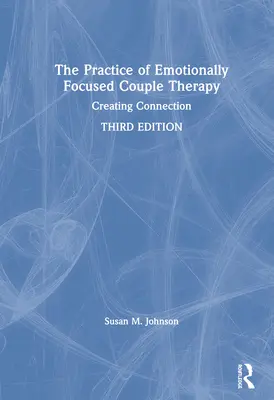 Prax párovej terapie zameranej na emócie: Vytváranie prepojenia - The Practice of Emotionally Focused Couple Therapy: Creating Connection