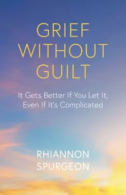 Smútok bez pocitu viny: Bude to lepšie, ak to dovolíte, aj keď je to komplikované - Grief Without Guilt: It Gets Better If You Let It, Even If It's Complicated