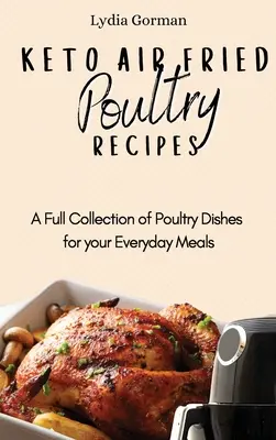 Keto recepty na hydinu vyprážanú na vzduchu: Kuchyňa na pečenie: Kompletná zbierka hydinových jedál pre vaše každodenné jedlá - Keto Air Fried Poultry Recipes: A Full Collection of Poultry Dishes for your Everyday Meals