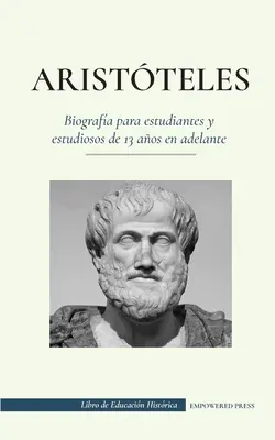 Aristoteles - Biografa para estudiantes y estudiosos de 13 aos en adelante: (El filsofo de la antigua Grecia, su tica y su poltica) - Aristteles - Biografa para estudiantes y estudiosos de 13 aos en adelante: (El filsofo de la antigua Grecia, su tica y su poltica)