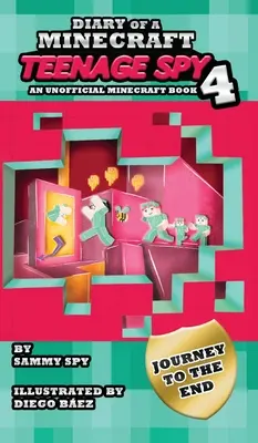 Diary Of A Minecraft Teenage Spy 4: Book 4: „Journey To The End - Diary Of A Minecraft Teenage Spy 4: Book 4: 'Journey To The End'