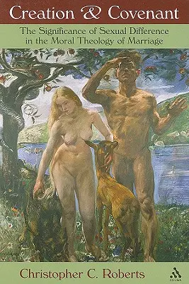 Stvorenie a zmluva: Význam sexuálnej odlišnosti v morálnej teológii manželstva - Creation and Covenant: The Significance of Sexual Difference in the Moral Theology of Marriage