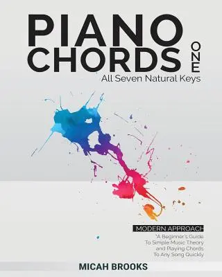 Piano Chords One: A Beginner's Guide To Simple Music Theory and Playing Chords To Any Song Quickly (Klavírne akordy jedna: Príručka pre začiatočníkov, ako rýchlo zahrať akordy k akejkoľvek piesni) - Piano Chords One: A Beginner's Guide To Simple Music Theory and Playing Chords To Any Song Quickly