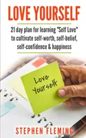 Milujte sa: 21-dňový plán na učenie sa lásky k sebe samému na vypestovanie sebaúcty, viery v seba samého, sebadôvery a šťastia - Love Yourself: 21 Day Plan for Learning Self-Love To Cultivate Self-Worth, Self-Belief, Self-Confidence, Happiness