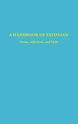 Príručka estónčiny: Podstatné mená, prídavné mená a slovesá - A Handbook of Estonian: Nouns, Adjectives, and Verbs