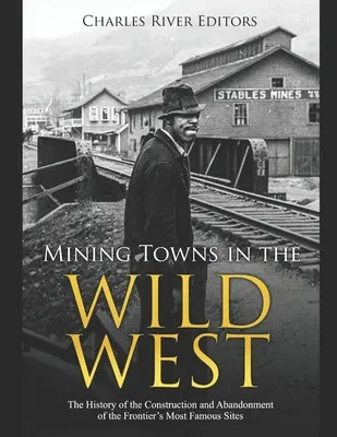 Banské mestá na Divokom západe: História výstavby a opustenia najznámejších miest v pohraničí - Mining Towns in the Wild West: The History of the Construction and Abandonment of the Frontier's Most Famous Sites