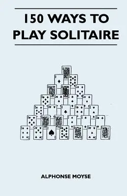 150 spôsobov, ako hrať pasjans - doplnené o rozvrhnutie na hranie - 150 Ways to Play Solitaire - Complete with Layouts for Playing