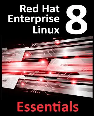 Red Hat Enterprise Linux 8 Essentials: Naučte sa inštalovať, spravovať a nasadzovať systémy RHEL 8. - Red Hat Enterprise Linux 8 Essentials: Learn to Install, Administer and Deploy RHEL 8 Systems
