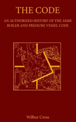 Kód: Autorizovaná história Kódexu kotlov a tlakových nádob ASME - The Code: An Authorized History of the ASME Boiler and Pressure Vessel Code