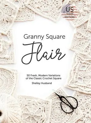 Granny Square Flair US Terms Edition: Háčkovaný štvorček: 50 sviežich, moderných variácií klasického háčkovaného štvorca - Granny Square Flair US Terms Edition: 50 Fresh, Modern Variations of the Classic Crochet Square