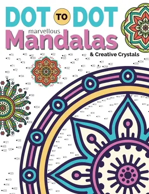 Bodka k bodke Úžasné mandaly a kreatívne kryštály: Zložité antistresové vzory na dotvorenie a vyfarbenie - Dot To Dot Marvellous Mandalas & Creative Crystals: Intricate Anti-Stress Designs To Complete & Colour