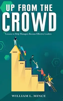 Nahor z davu: Učebnica: Lekcie, ktoré pomôžu manažérom stať sa efektívnymi lídrami - Up from the Crowd: Lessons to Help Managers Become Effective Leaders