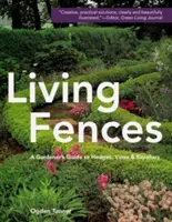 Živé ploty: Sprievodca záhradníka po živých plotoch, viničoch a espalieri - Living Fences: A Gardener's Guide to Hedges, Vines & Espaliers