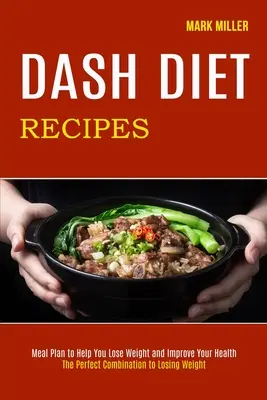 Dash Diet Recepty: (Plán stravovania, ktorý vám pomôže schudnúť a zlepšiť vaše zdravie) - Dash Diet Recipes: The Perfect Combination to Losing Weight (Meal Plan to Help You Lose Weight and Improve Your Health)