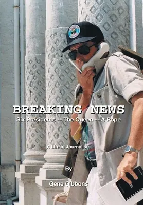 Najnovšie správy Šesť prezidentov, kráľovná a pápež: Život v žurnalistike - Breaking News Six Presidents -- the Queen -- a Pope: A Life in Journalism