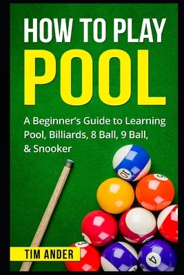 Ako hrať biliard: Ako sa naučiť hrať biliard, biliard, 8 Ball, 9 Ball a snooker? - How To Play Pool: A Beginner's Guide to Learning Pool, Billiards, 8 Ball, 9 Ball, & Snooker