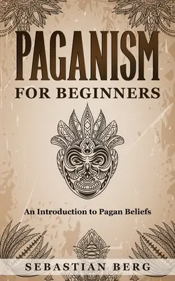Pohanstvo pre začiatočníkov: Úvod do pohanskej viery pre začiatočníkov - Paganism for Beginners: An Introduction to Pagan Belief