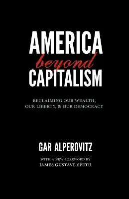 Amerika za hranicami kapitalizmu: Naše bohatstvo, naša sloboda a naša demokracia - America Beyond Capitalism: Reclaiming Our Wealth, Our Liberty, and Our Democracy