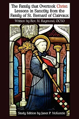 Rodina, ktorá premohla Krista Študijné vydanie: Bernard z Clairvaux: Lekcie svätosti z rodiny svätého Bernarda z Clairvaux - The Family That Overtook Christ Study Edition: Lessons in Sanctity from the Family of St. Bernard of Clairvaux