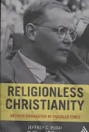 Kresťanstvo bez náboženstva: Dietrich Bonhoeffer v nepokojných časoch - Religionless Christianity: Dietrich Bonhoeffer in Troubled Times