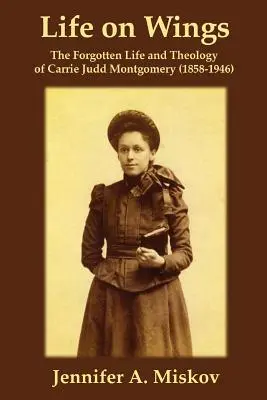 Život na krídlach: Carrie Judd Montgomeryovej (1858 - 1946): Zabudnutý život a teológia - Life on Wings: The Forgotten Life and Theology of Carrie Judd Montgomery (1858-1946)