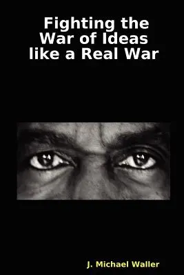 Bojovať vo vojne ideí ako v skutočnej vojne - Fighting the War of Ideas Like a Real War