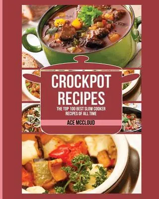 Crockpot Recipes: Sklokeramické recepty: 100 najlepších receptov na pomalé varenie všetkých čias - Crockpot Recipes: The Top 100 Best Slow Cooker Recipes Of All Time