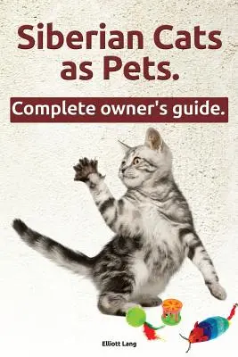Sibírske mačky ako domáce zvieratá. Sibírske mačky: Kompletná príručka pre majiteľa. - Siberian Cats as Pets. Siberian Cats: Facts and Information. the Complete Owner's Guide.