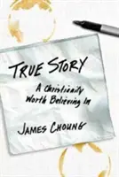 Pravdivý príbeh: Kresťanstvo, v ktoré sa oplatí veriť - True Story: A Christianity Worth Believing in