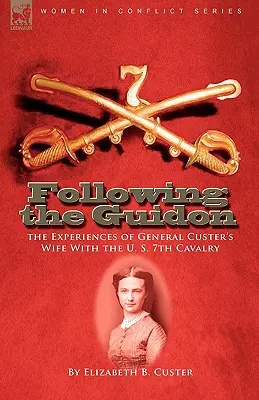 Po stopách sprievodcu: Zážitky manželky generála Custera v 7. jazdeckej armáde USA - Following the Guidon: the Experiences of General Custer's Wife With the U. S. 7th Cavalry