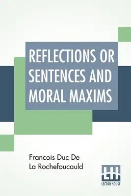 Úvahy alebo sentencie a morálne výroky: S úvodom, poznámkami a informáciami o autorovi a jeho živote. - Reflections Or Sentences And Moral Maxims: Translated From The Editions Of 1678 And 1827 With Introduction, Notes, And Some Account Of The Author And