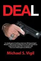 Dohoda: Špeciálny agent Dea Michael S. Vigil rozpráva o tom, ako stál zoči-voči zrade v smrteľnej hre v utajení - Deal: In a Deadly Game of Working Undercover, Dea Special Agent Michael S. Vigil Recounts Standing Face to Face with Treache