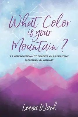 Akú farbu má tvoja hora? Svoju perspektívu objavíte pomocou umenia: 7-týždňová pobožnosť - What Color Is Your Mountain?: A 7-Week Devotional to Discover Your Perspective Breakthrough With Art