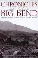 Kroniky Big Bendu: Fotografické spomienky na život na hraniciach - Chronicles of the Big Bend: A Photographic Memoir of Life on the Border