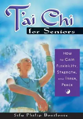 T'ai Chi pre seniorov: Ako získať flexibilitu, silu a vnútorný pokoj - T'ai Chi for Seniors: How to Gain Flexibility, Strength, and Inner Peace
