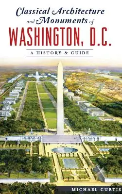 Klasická architektúra a pamiatky Washingtonu, D.C.: História a sprievodca - Classical Architecture and Monuments of Washington, D.C.: A History & Guide