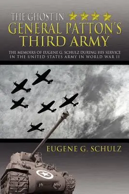 Duch v tretej armáde generála Pattona: Schulz počas služby v armáde Spojených štátov amerických v druhej svetovej vojne - The Ghost in General Patton's Third Army: The Memoirs of Eugene G. Schulz During His Service in the United States Army in World War II