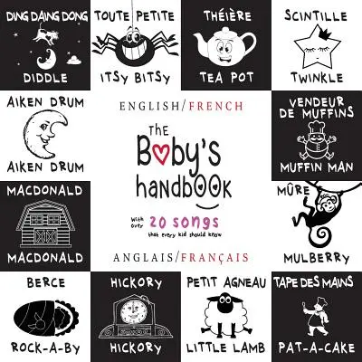 Príručka pre bábätká: Dvojjazyčná (anglicky / francúzsky) (Anglais / Franais) 21 čiernobielych pesničiek, Itsy Bitsy Spider, Old MacDo - The Baby's Handbook: Bilingual (English / French) (Anglais / Franais) 21 Black and White Nursery Rhyme Songs, Itsy Bitsy Spider, Old MacDo