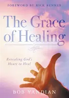 Milosť uzdravenia: Odhalenie Božieho srdca, ktoré uzdravuje - The Grace of Healing: Revealing God's Heart to Heal