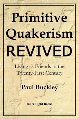 Oživený primitívny kvakerizmus: Priateľský život v dvadsiatom prvom storočí - Primitive Quakerism Revived: Living as Friends in the Twenty-First Century