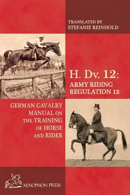 H. Dv. 12 Príručka nemeckej kavalérie: O výcviku koňa a jazdca - H. Dv. 12 German Cavalry Manual: On the Training Horse and Rider