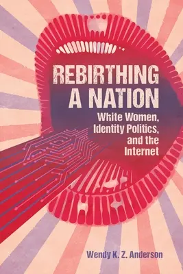 Znovuzrodenie národa: Biele ženy, politika identity a internet - Rebirthing a Nation: White Women, Identity Politics, and the Internet