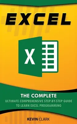 Excel: Úplný a komplexný sprievodca krok za krokom, ako sa naučiť programovať v programe Excel - Excel: The Complete Ultimate Comprehensive Step-By-Step Guide To Learn Excel Programming
