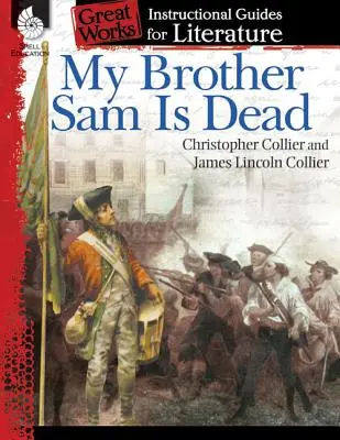 Môj brat Sam je mŕtvy: Inštruktážna príručka k literatúre: Instructional Guide for Literature: An Instructional Guide for Literature - My Brother Sam Is Dead: An Instructional Guide for Literature: An Instructional Guide for Literature