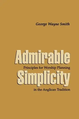 Obdivuhodná jednoduchosť: Zásady plánovania bohoslužieb v anglikánskej tradícii - Admirable Simplicity: Principles for Worship Planning in the Anglican Tradition