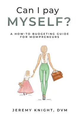 Môžem si platiť sám?: Príručka o rozpočte pre mamičky-podnikateľky - Can I Pay Myself?: A How-To Budgeting Guide for Mompreneurs